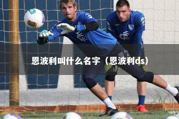 恩波利叫什么名字（恩波利ds）